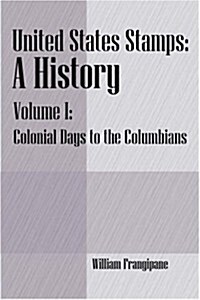 United States Stamps - A History: Volume I - Colonial Days to the Columbians (Paperback)