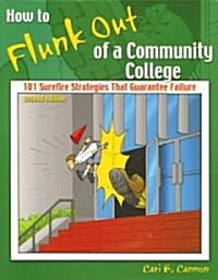 How to Flunk Out of a Community College: 101 Surefire Strategies That Guarantee Failure (Paperback, 2, Revised)