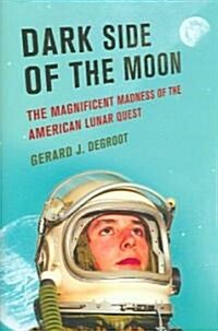 Dark Side of the Moon: The Magnificent Madness of the American Lunar Quest (Hardcover)