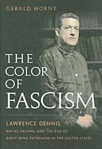 The Color of Fascism: Lawrence Dennis, Racial Passing, and the Rise of Right-Wing Extremism in the United States (Hardcover)