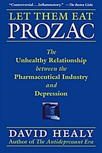 Let Them Eat Prozac: The Unhealthy Relationship Between the Pharmaceutical Industry and Depression (Paperback)