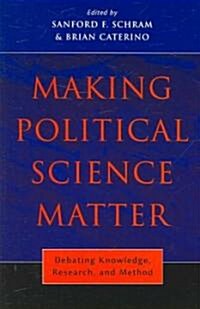 Making Political Science Matter: Debating Knowledge, Research, and Method (Paperback)