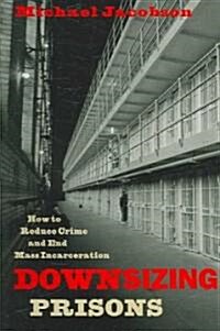 Downsizing Prisons: How to Reduce Crime and End Mass Incarceration (Paperback)