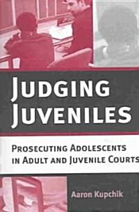 Judging Juveniles: Prosecuting Adolescents in Adult and Juvenile Courts (Paperback)