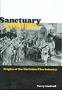 Sanctuary Cinema: Origins of the Christian Film Industry (Hardcover)