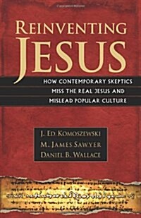 Reinventing Jesus: How Contemporary Skeptics Miss the Real Jesus and Mislead Popular Culture (Paperback)