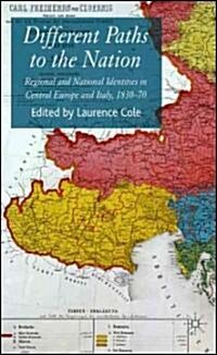 Different Paths to the Nation : Regional and National Identities in Central Europe and Italy, 1830-70 (Hardcover)