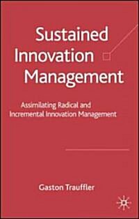 Sustained Innovation Management : Assimilating Radical and Incremental Innovation Management (Hardcover)