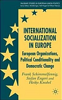 International Socialization in Europe : European Organizations, Political Conditionality and Democratic Change (Hardcover)