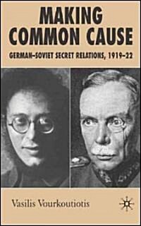 Making Common Cause : German-Soviet Secret Relations, 1919-22 (Hardcover)