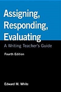 Assigning, Responding, Evaluating: A Writing Teachers Guide (Paperback, 4)