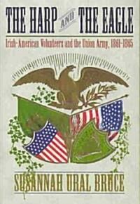 The Harp and the Eagle: Irish-American Volunteers and the Union Army, 1861-1865 (Paperback)
