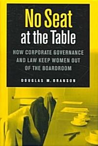 No Seat at the Table: How Corporate Governance and Law Keep Women Out of the Boardroom (Hardcover)