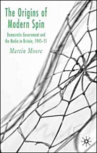 The Origins of Modern Spin: Democratic Government and the Media in Britain, 1945-51 (Hardcover, 2006)