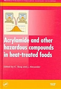 Acrylamide And Other Hazardous Compounds in Heat-Treated Foods (Hardcover)