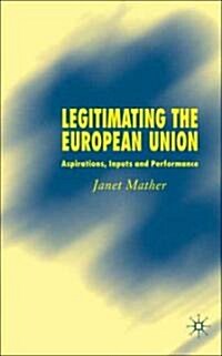 Legitimating the European Union: Aspirations, Inputs and Performance (Hardcover, 2006)