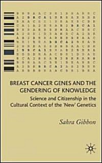Breast Cancer Genes and the Gendering of Knowledge: Science and Citizenship in the Cultural Context of the New Genetics (Hardcover)