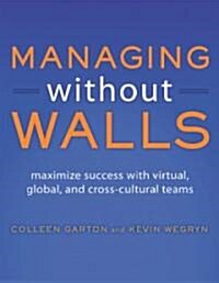 Managing Without Walls: Maximize Success with Virtual, Global, and Cross-Cultural Teams (Paperback)