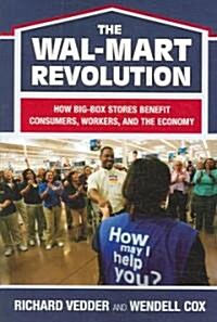The the Wal-Mart Revolution: How Big-Box Stores Benefit Consumers, Workers, and the Economy (Paperback)