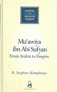 Muawiya Ibn Abi Sufyan : From Arabia to Empire (Hardcover)