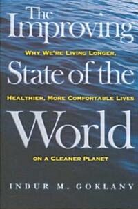 The Improving State of the World: Why Were Living Longer, Healthier, More Comfortable Lives on a Clean Planet                                         (Hardcover)