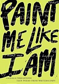 Paint Me Like I Am: Teen Poems from Writerscorps (Paperback)