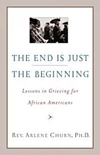 The End Is Just the Beginning: Lessons in Grieving for African Americans (Paperback)