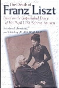 The Death of Franz Liszt: Based on the Unpublished Diary of His Pupil Lina Schmalhausen (Hardcover)