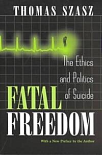 Fatal Freedom: The Ethics and Politics of Suicide (Paperback)