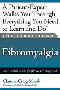 The First Year: Fibromyalgia: An Essential Guide for the Newly Diagnosed (Paperback)