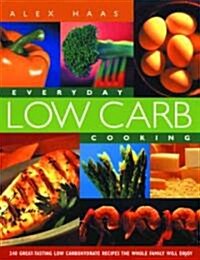 Everyday Low Carb Cooking: 240 Great-Tasting Low Carbohydrate Recipes the Whole Family will Enjoy (Paperback, 3)