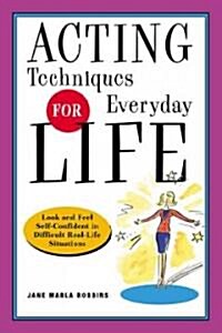 Acting Techniques for Everyday Life: Look and Feel Self-Confident in Difficult, Real-Life Situations (Paperback)