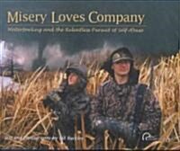 Misery Loves Company: Waterfowling and the Relentless Pursuit of Self-Abuse (Hardcover)