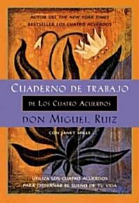 Cuaderno de Trabajo de Los Cuatro Acuerdos: Utiliza Los Cuatro Acuerdos Para Gobernar El Sueno de Tu Vida (Paperback)