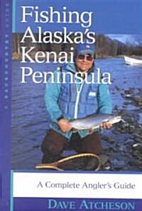 Fishing Alaskas Kenai Peninsula: A Complete Anglers Guide (Paperback)