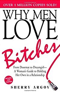 Why Men Love Bitches: From Doormat to Dreamgirl--A Womans Guide to Holding Her Own in a Relationship (Paperback, 6)