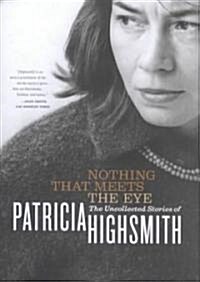 Nothing That Meets the Eye: The Uncollected Stories of Patricia Highsmith (Hardcover)
