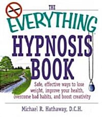 The Everything Hypnosis Book: Safe, Effective Ways to Lose Weight, Improve Your Health, Overcome Bad Habits, and Boost Creativity (Paperback)