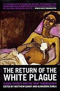 The Return of the White Plague : Global Poverty and the New Tuberculosis (Hardcover)