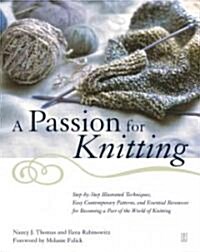 A Passion for Knitting: Step-By-Step Illustrated Techniques, Easy Contemporary Patterns, and Essential Resources for Becoming Part of the Worl (Paperback)