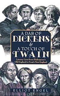 A Dab of Dickens & a Touch of Twain: Literary Lives from Shakespeares Old England to Frosts New England (Paperback, Original)
