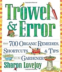 Trowel and Error: Over 700 Organic Remedies, Shortcuts, and Tips for the Gardener (Paperback)