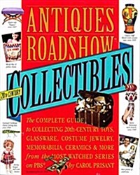 Antiques Roadshow Collectibles: The Complete Guide to Collecting 20th-Century Toys, Glassware, Costume Jewelry, Memorabilia, Ceramics & More from the (Paperback)