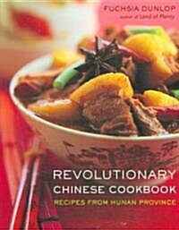 Revolutionary Chinese Cookbook: Recipes from Hunan Province (Hardcover)