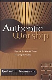 Authentic Worship: Hearing Scriptures Voice, Applying Its Truths (Paperback)