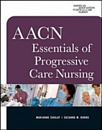 AACN Essentials of Progressive Care Nursing (Paperback, 1st)