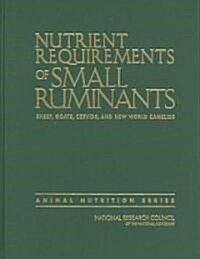 Nutrient Requirements of Small Ruminants: Sheep, Goats, Cervids, and New World Camelids (Hardcover)