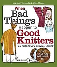 When Bad Things Happen to Good Knitters: Revised, Expanded, and Updated Survival Guide for Every Knitting Emergency (Paperback)