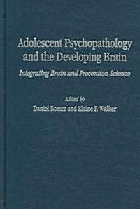 Adolescent Psychopathology and the Developing Brain: Integrating Brain and Prevention Science (Hardcover)