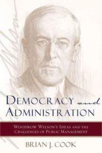 Democracy and administration : Woodrow Wilson's ideas and the challenges of public management